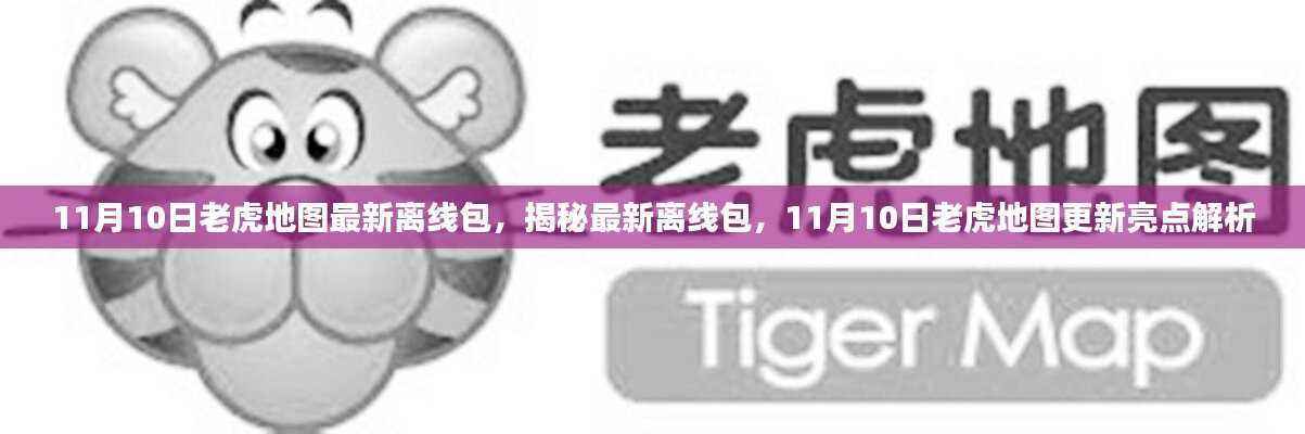 11月10日老虎地图最新离线包亮点解析,揭秘更新特色