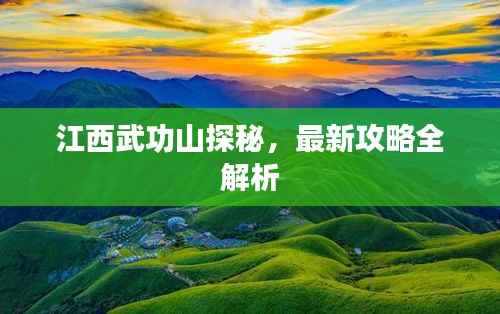 江西武功山探秘,最新攻略全解析